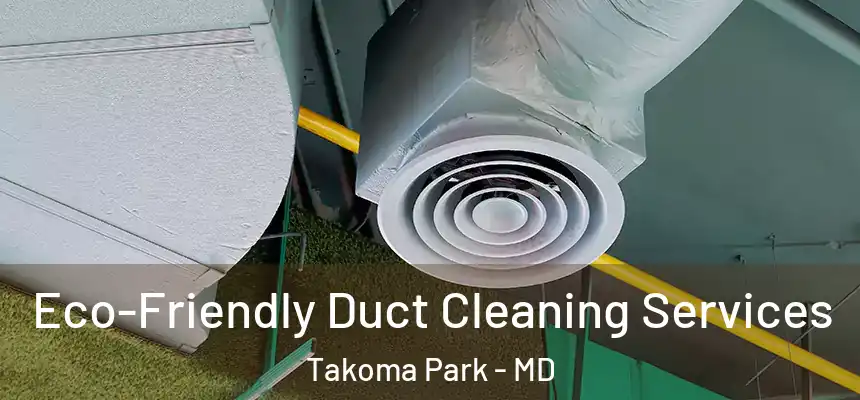  Eco-Friendly Duct Cleaning Services Takoma Park - MD