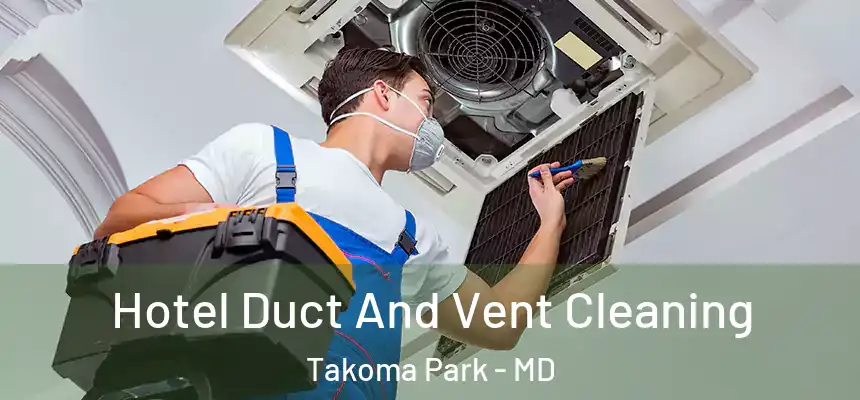  Hotel Duct And Vent Cleaning Takoma Park - MD