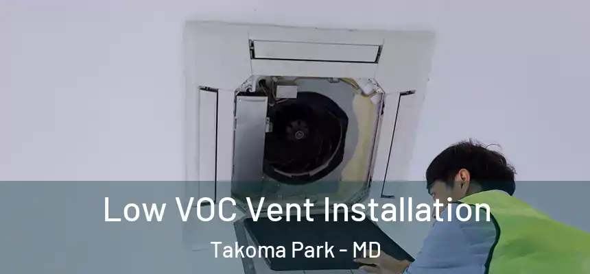  Low VOC Vent Installation Takoma Park - MD